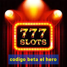 codigo beta el hero